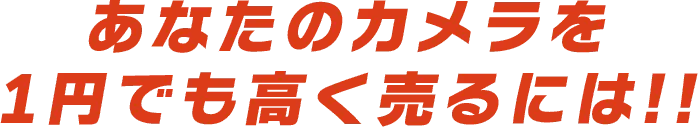 あなたのカメラを1円でも高く売るには!!